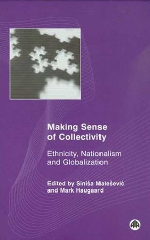Making Sense of Collectivity: Ethnicity, Nationalism and Globalisation (Social Sciences Research Centre)