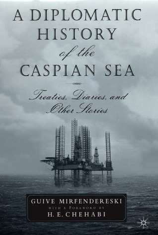 A Diplomatic History of the Caspian Sea: Treaties, Diaries and Other Stories