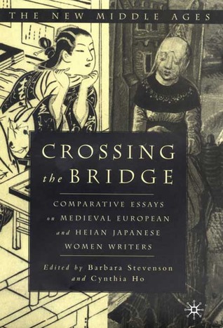Crossing the Bridge: Comparative Essays on Medieval European and Heian Japanese Women Writers (The New Middle Ages)