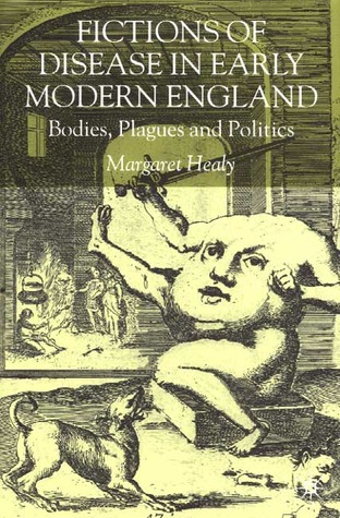 Fictions of Disease in Early Modern England: Bodies, Plagues and Politics