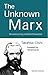 The Unknown Marx: Reconstructing a Unified Perspective