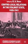 Centre-Local Relations in the Stalinist State, 1928-1941 (Studies in Russian and East European History and Society)