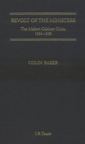 Revolt of the Ministers: The Malawi Cabinet Crisis 1964-1965