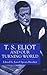 T.S. Eliot and our Turning ...