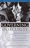 Governing Insecurity: Democratic Control of Military and Security Establishments in Transitional Democracies Governing Insecurity: Democratic Control of Military and Security Establishments in Transitional Democracies