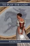 To Play the Lady by Naomi Lane