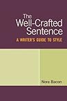 The Well-Crafted Sentence: A Writer's Guide to Style The Well-Crafted Sentence: A Writer's Guide to Style