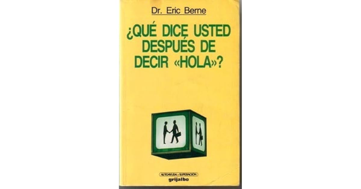 ¿Qué dice usted después de decir "Hola"? by Eric Berne