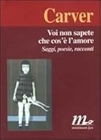 Voi non sapete che cos'è l'amore: Saggi, poesie, racconti
