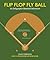 Flip Flop Fly Ball: An Info...
