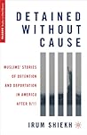 Detained without Cause: Muslims' Stories of Detention and Deportation in America after 9/11 (Palgrave Studies in Oral History)