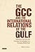 The GCC and the International Relations of the Gulf: Diplomacy, Security and Economic Coordination in a Changing Middle East (Library of International Relations)