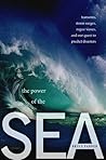 The Power of the Sea: Tsunamis, Storm Surges, Rogue Waves, and Our Quest to Predict Disasters