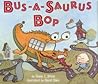 Bus-a-saurus Bop by Diane Z. Shore