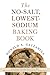 The No-Salt, Lowest-Sodium Baking Book by Donald A. Gazzaniga