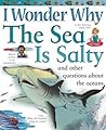 I Wonder Why the Sea Is Salty: and Other Questions About the Oceans I Wonder Why the Sea Is Salty: and Other Questions About the Oceans
