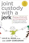 Joint Custody with a Jerk: Raising a Child with an Uncooperative Ex