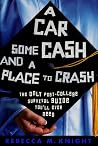 A Car, Some Cash and a Place to Crash: The Only Post-College Survival Guide You'll Ever Need A Car, Some Cash and a Place to Crash: The Only Post-College Survival Guide You'll Ever Need