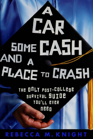 A Car, Some Cash and a Place to Crash: The Only Post-College Survival Guide You'll Ever Need