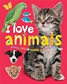 I Love Animals : Wild, Scary, Cute or Cuddly, We Love Them All!
