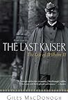 The Last Kaiser: The Life of Wilhelm II