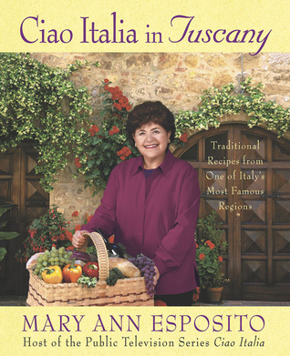 Ciao Italia in Tuscany: Traditional Recipes from One of Italy's Most Famous Regions