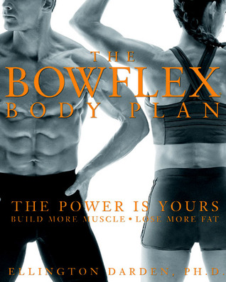The Bowflex Body Plan: The Power is Yours - Build More Muscle, Lose More Fat