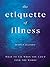 The Etiquette of Illness: What to Say When You Can't Find the Words
