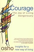Courage: The Joy of Living Dangerously