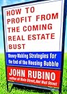 How to Profit from the Coming Real Estate Bust: Money-Making Strategies for the End of the Housing Bubble How to Profit from the Coming Real Estate Bust: Money-Making Strategies for the End of the Housing Bubble