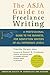The ASJA Guide to Freelance Writing: A Professional Guide to the Business, for Nonfiction Writers of All Experience Levels