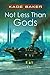 Not Less Than Gods (The Com...