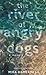The River of Angry Dogs: A Memoir