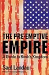 The Pre-Emptive Empire: A Guide to Bush's Kingdom