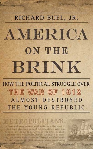 America on the Brink: How the Political Struggle Over the War of 1812 Almost Destroyed the Young Republic (Hardcover)