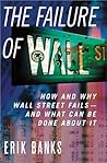 The Failure of Wall Street: How and Why Wall Street Fails -- And What Can Be Done About It