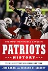 The Most Memorable Games in Patriots History: The Oral History of a Legendary Team