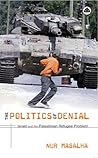 The Politics of Denial: Israel and the Palestinian Refugee Problem The Politics of Denial: Israel and the Palestinian Refugee Problem