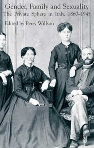 Gender, Family and Sexuality: The Private Sphere in Italy, 1860-1945