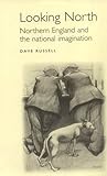 Looking North: Northern England and the national imagination (Studies in Popular Culture)