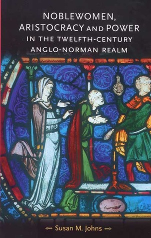Noblewomen, aristocracy and power in the twelfth-century Anglo-Norman realm (Gender in History)