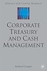 Corporate Treasury and Cash Management (Finance and Capital Markets Series)
