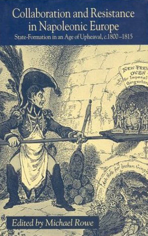 Collaboration and Resistance in Napoleonic Europe: State-Formation in an Age of Upheaval, c.1800-1815