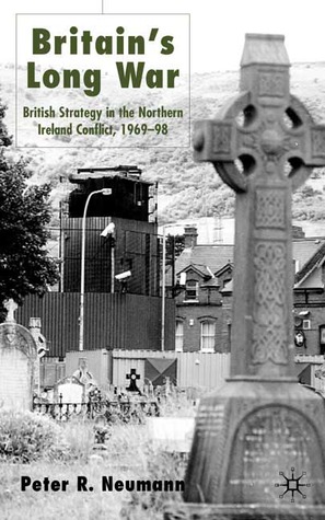 Britain’s Long War: British Strategy in the Northern Ireland Conflict 1969–98