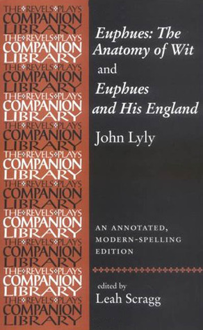 Euphues: the Anatomy of Wit and Euphues and His England: An Annotated, Modern-Spelling Edition
