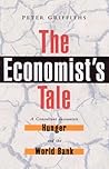 The Economist's Tale: A Consultant Encounters Hunger and the World Bank