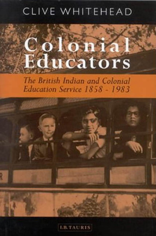 Colonial Educators: The British Indian and Colonial Education Service 1858-1983