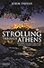 Strolling Through Athens: Fourteen Unforgettable Walks through Europe's Oldest City (Tauris Parke Paperbacks)