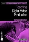 Teaching Digital Video Production (Teaching Film and Media Studies)