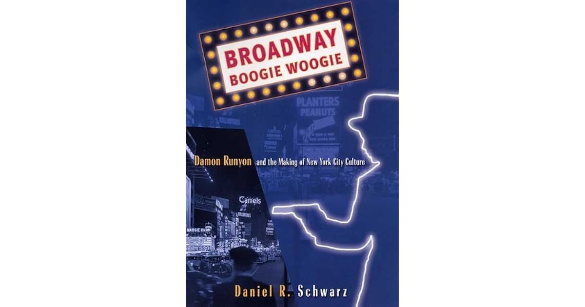 Broadway Boogie Woogie Damon Runyon and the Making of New York City